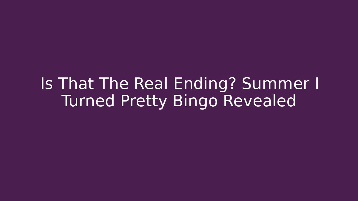 Is That The Real Ending? Summer I Turned Pretty Bingo Revealed