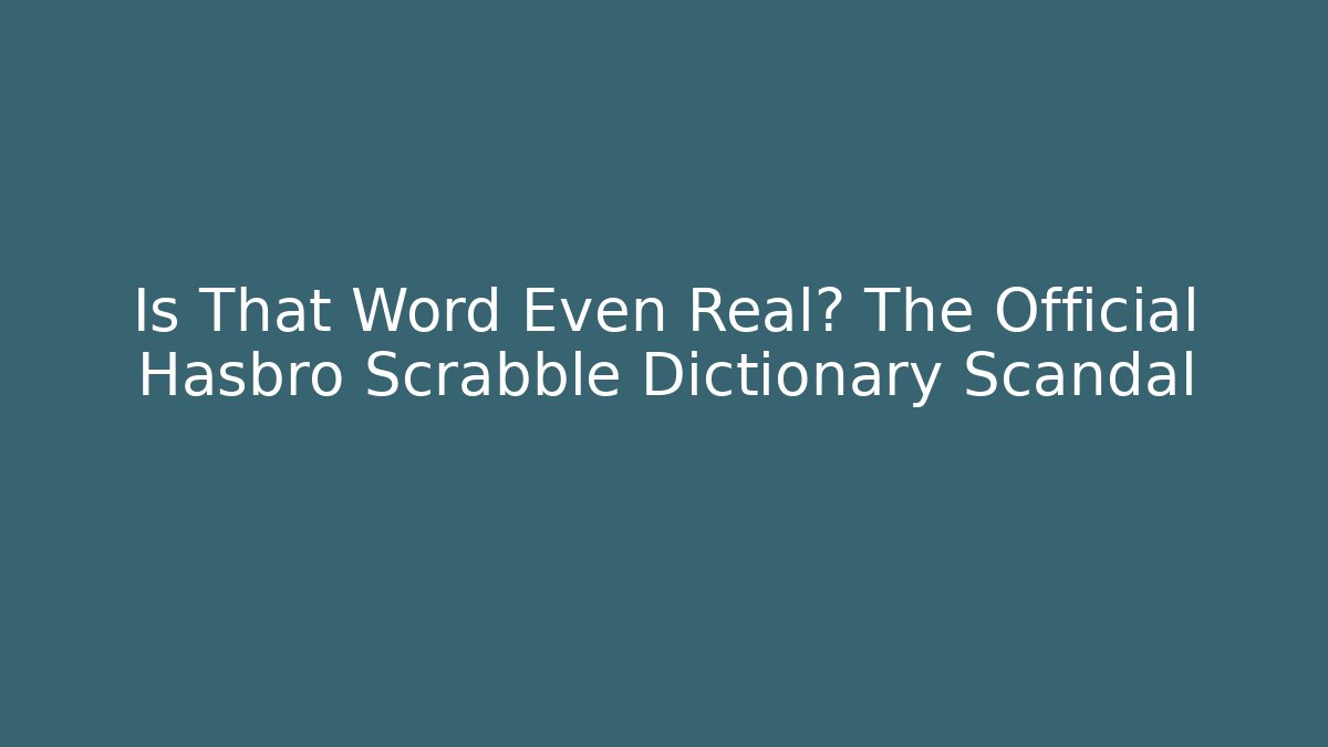 Is That Word Even Real? The Official Hasbro Scrabble Dictionary Scandal
