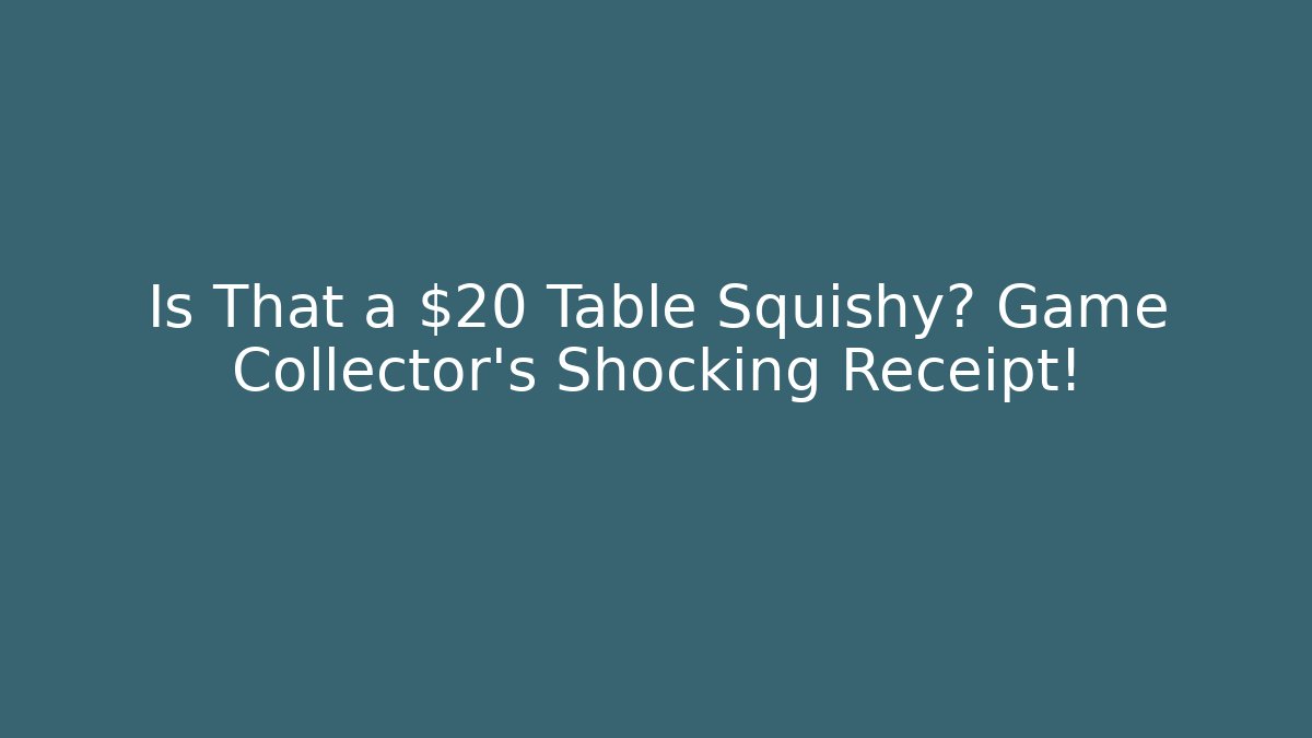 Is That a $20 Table Squishy? Game Collector's Shocking Receipt!