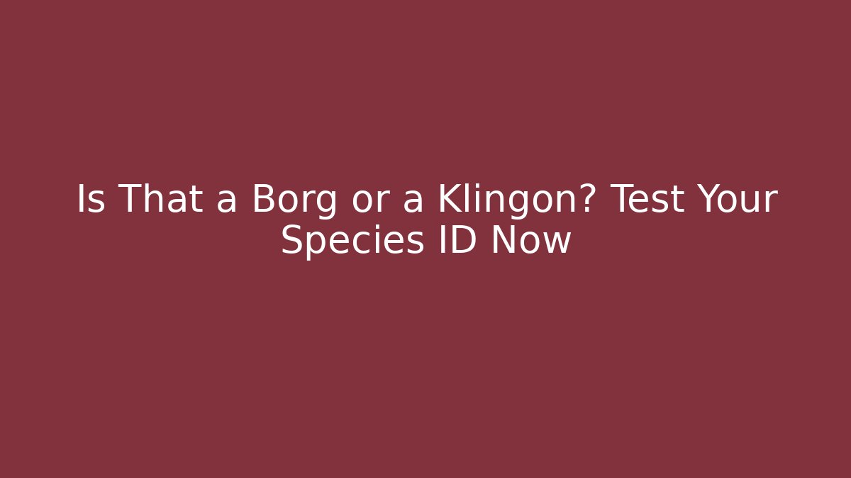 Is That a Borg or a Klingon? Test Your Species ID Now