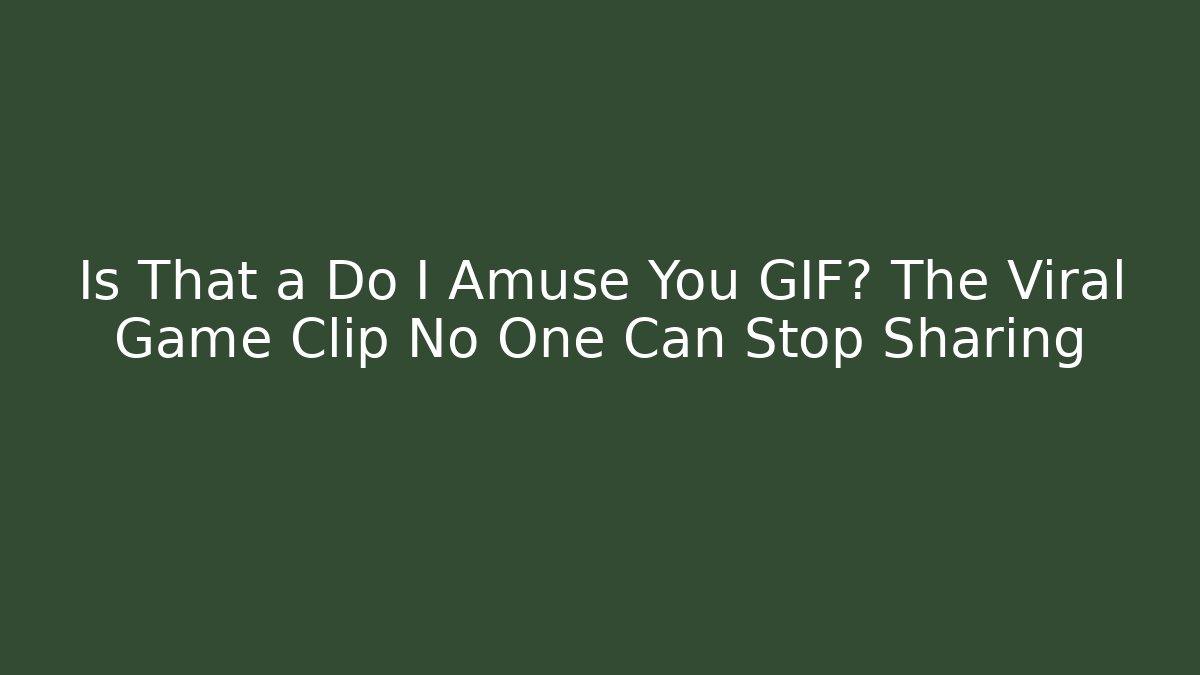 Is That a Do I Amuse You GIF? The Viral Game Clip No One Can Stop Sharing