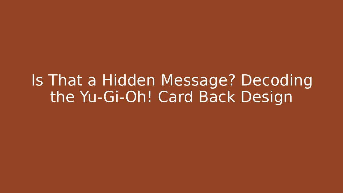 Is That a Hidden Message? Decoding the Yu-Gi-Oh! Card Back Design