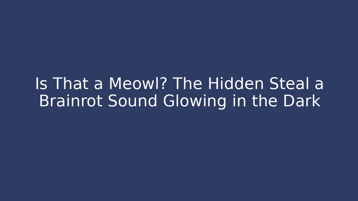 Is That a Meowl? The Hidden Steal a Brainrot Sound Glowing in the Dark