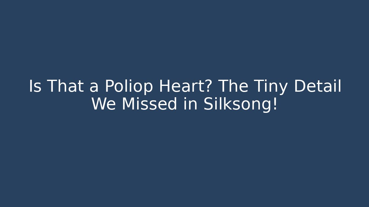 Is That a Poliop Heart? The Tiny Detail We Missed in Silksong!