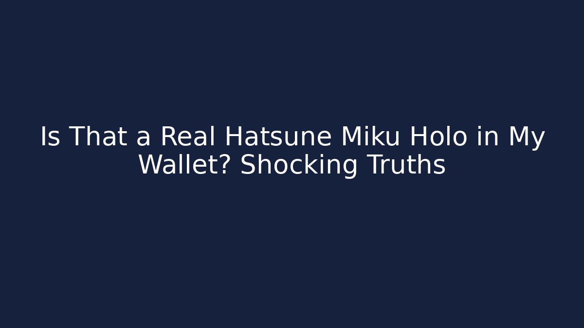 Is That a Real Hatsune Miku Holo in My Wallet? Shocking Truths