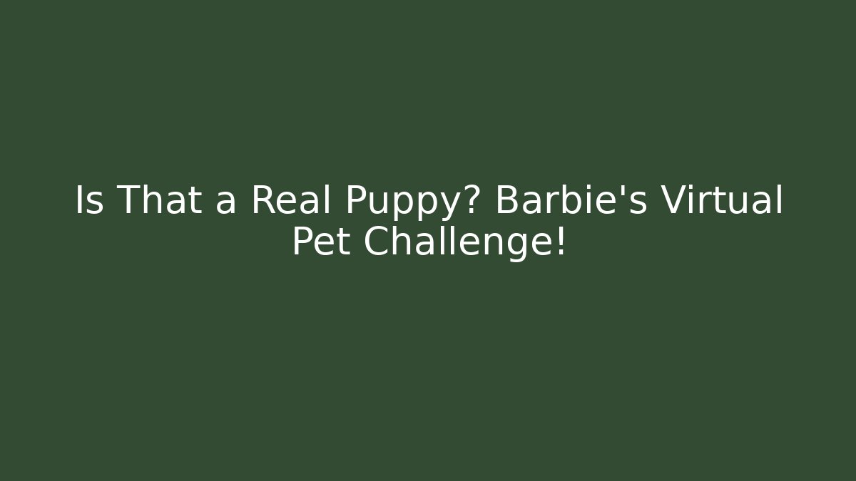 Is That a Real Puppy? Barbie's Virtual Pet Challenge!