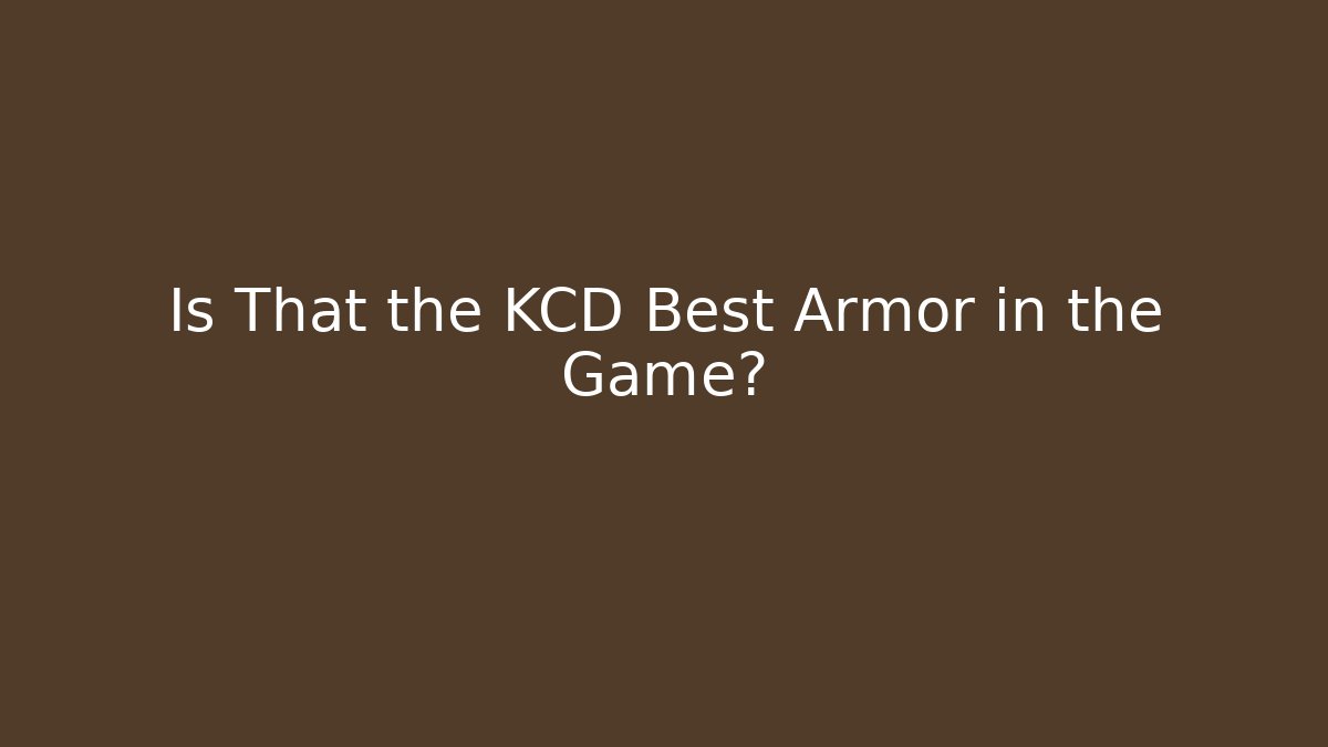 Is That the KCD Best Armor in the Game? - Create More Assets