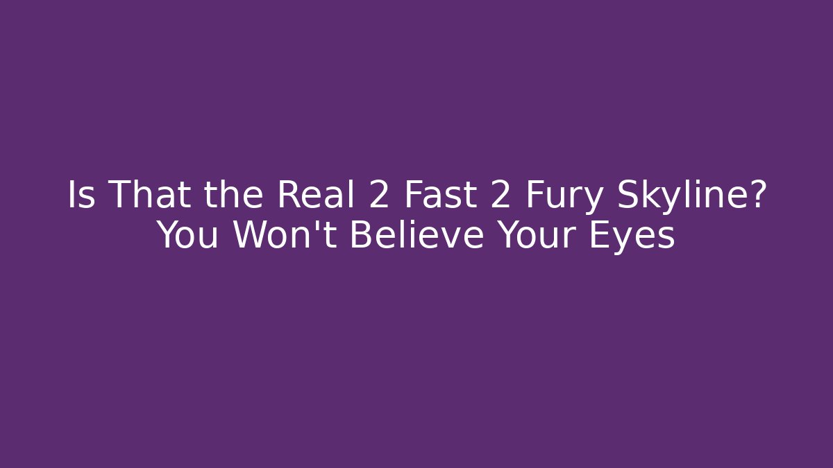 Is That the Real 2 Fast 2 Fury Skyline? You Won't Believe Your Eyes