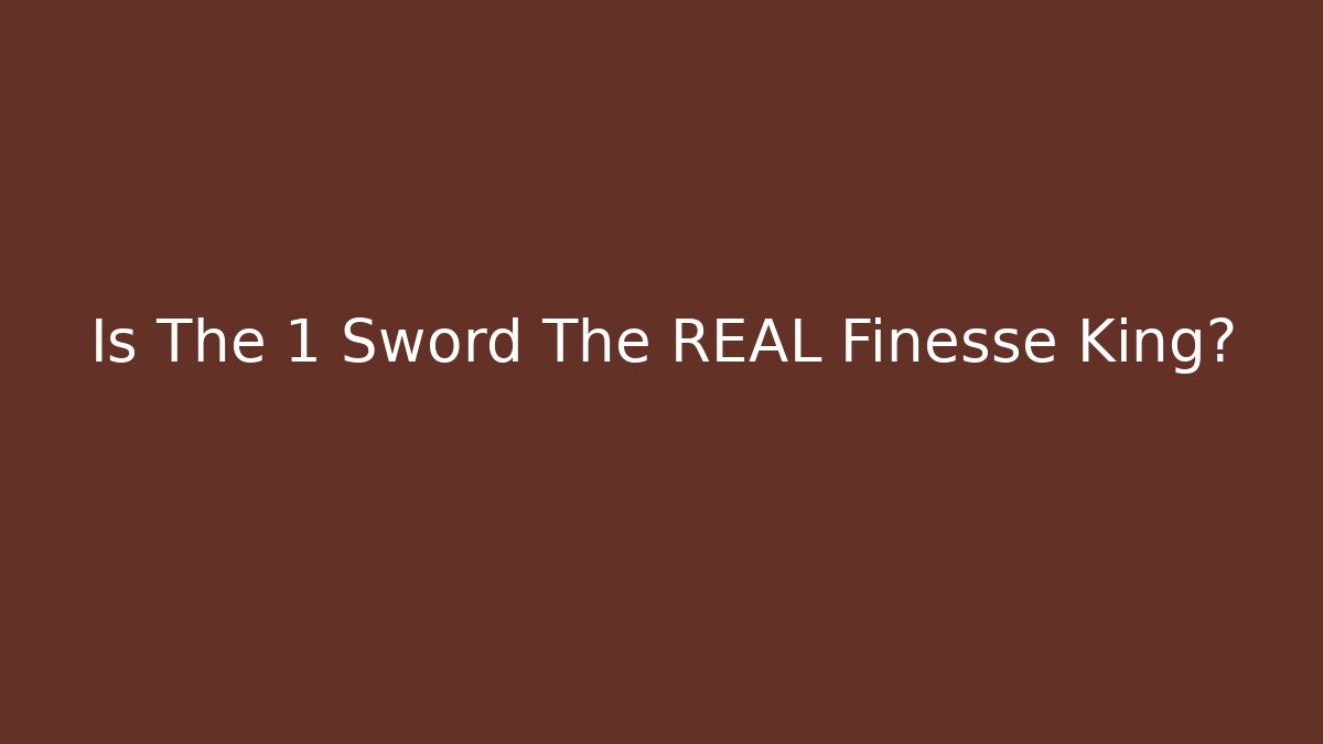 Is The +1 Sword The REAL Finesse King?