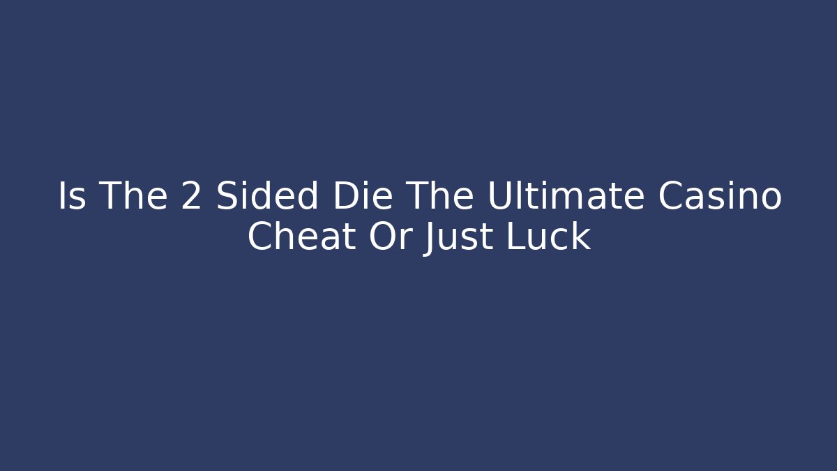 Is The 2 Sided Die The Ultimate Casino Cheat Or Just Luck