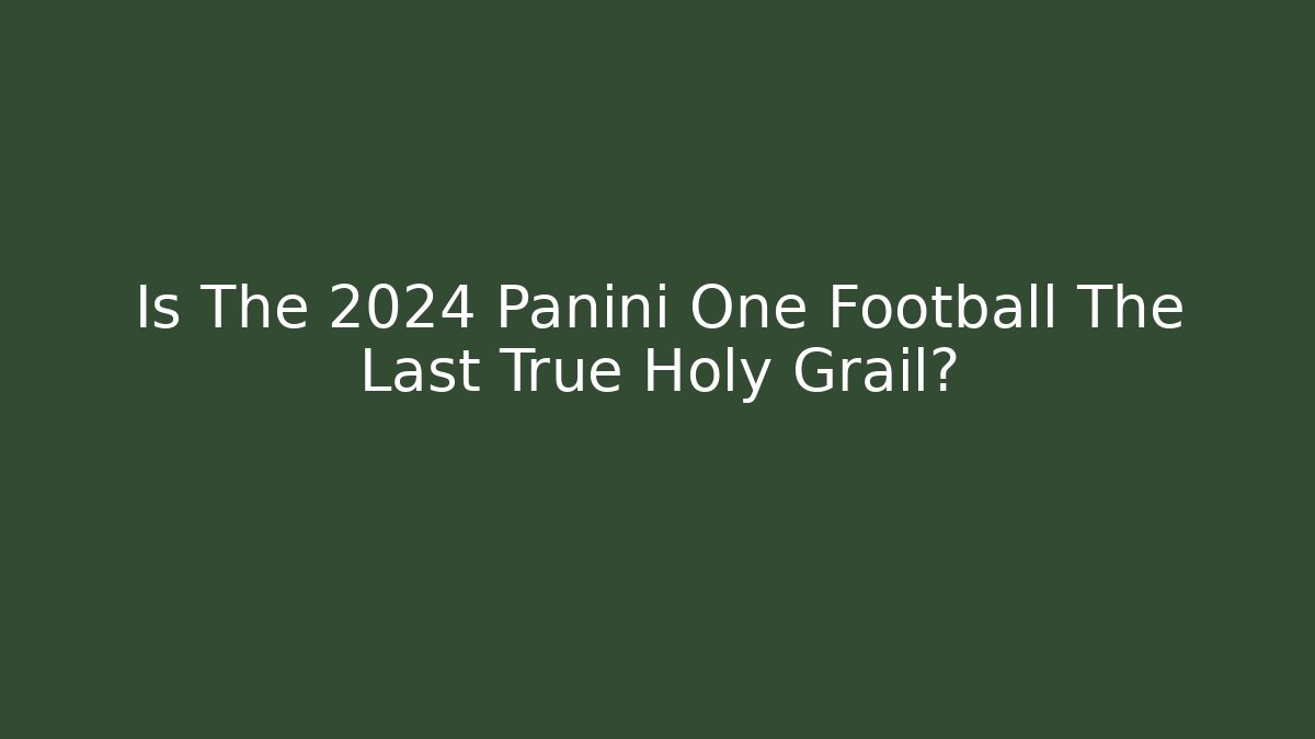 Is The 2024 Panini One Football The Last True Holy Grail?