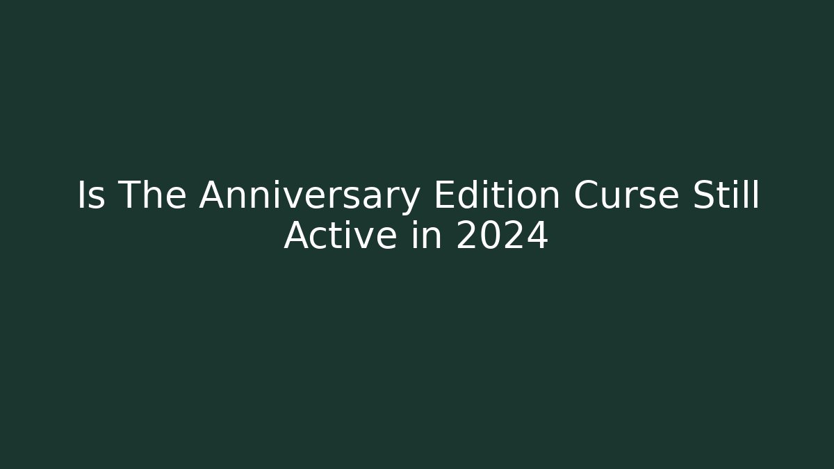 Is The Anniversary Edition Curse Still Active in 2024