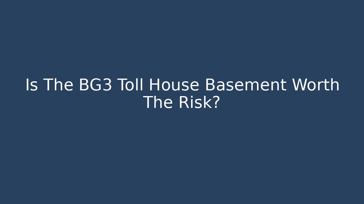 Is The BG3 Toll House Basement Worth The Risk?