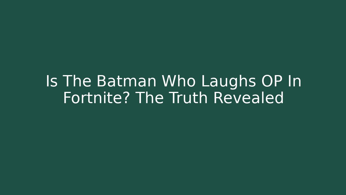 Is The Batman Who Laughs OP In Fortnite? The Truth Revealed