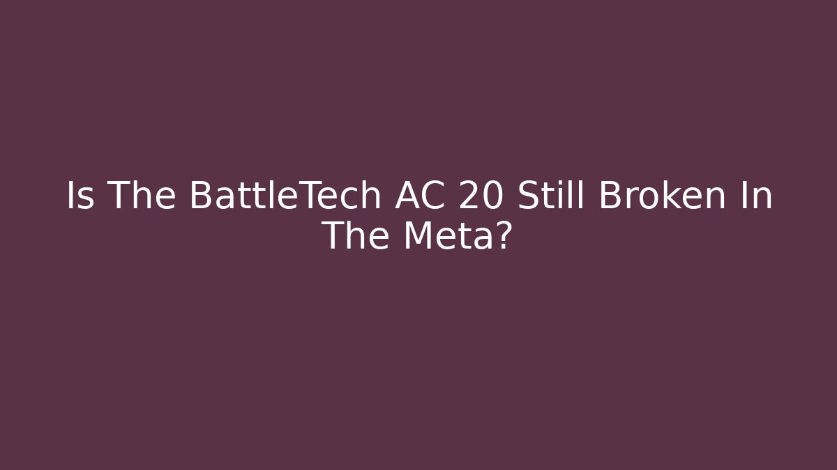 Is The BattleTech AC 20 Still Broken In The Meta?
