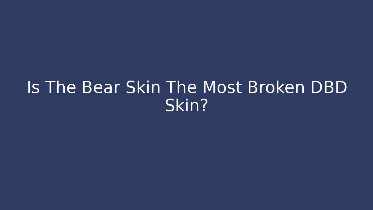 Is The Bear Skin The Most Broken DBD Skin?