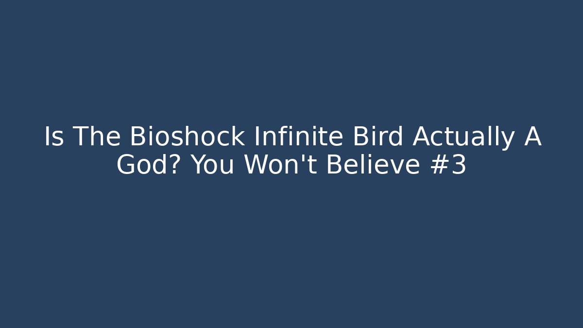 Is The Bioshock Infinite Bird Actually A God? You Won't Believe #3