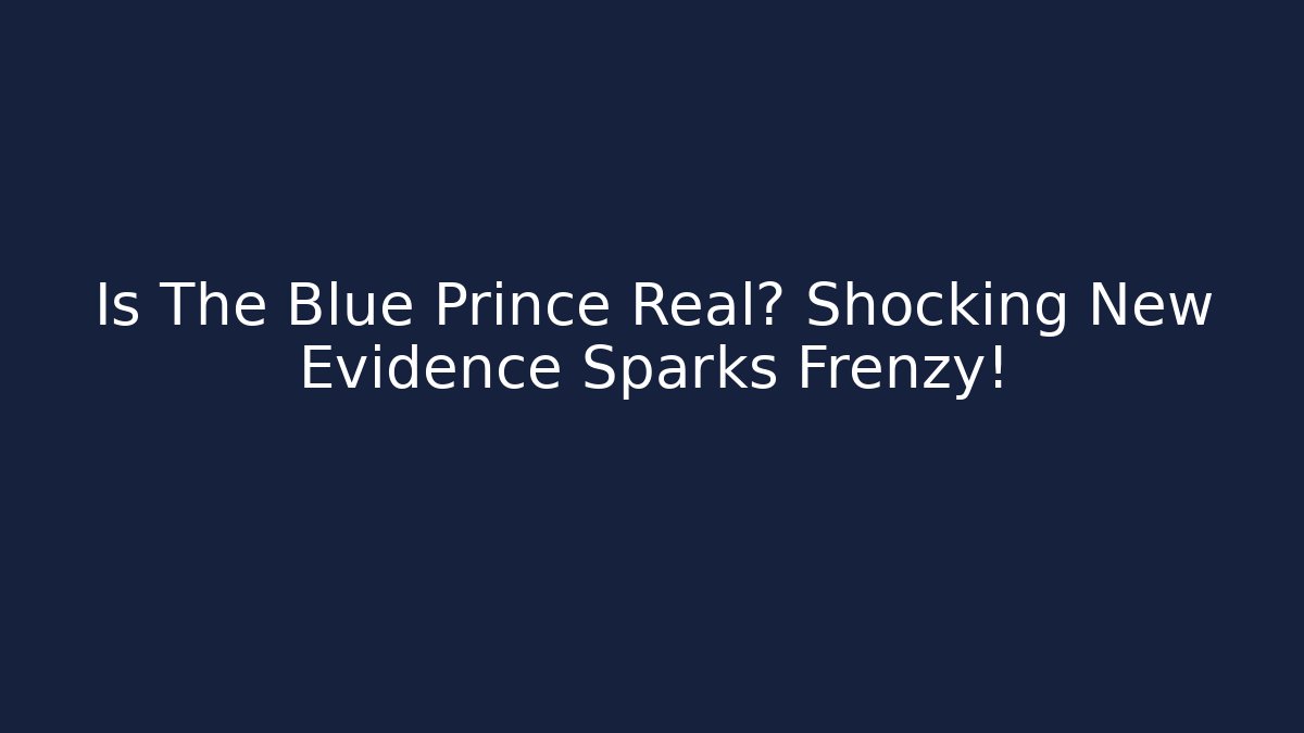 Is The Blue Prince Real? Shocking New Evidence Sparks Frenzy!