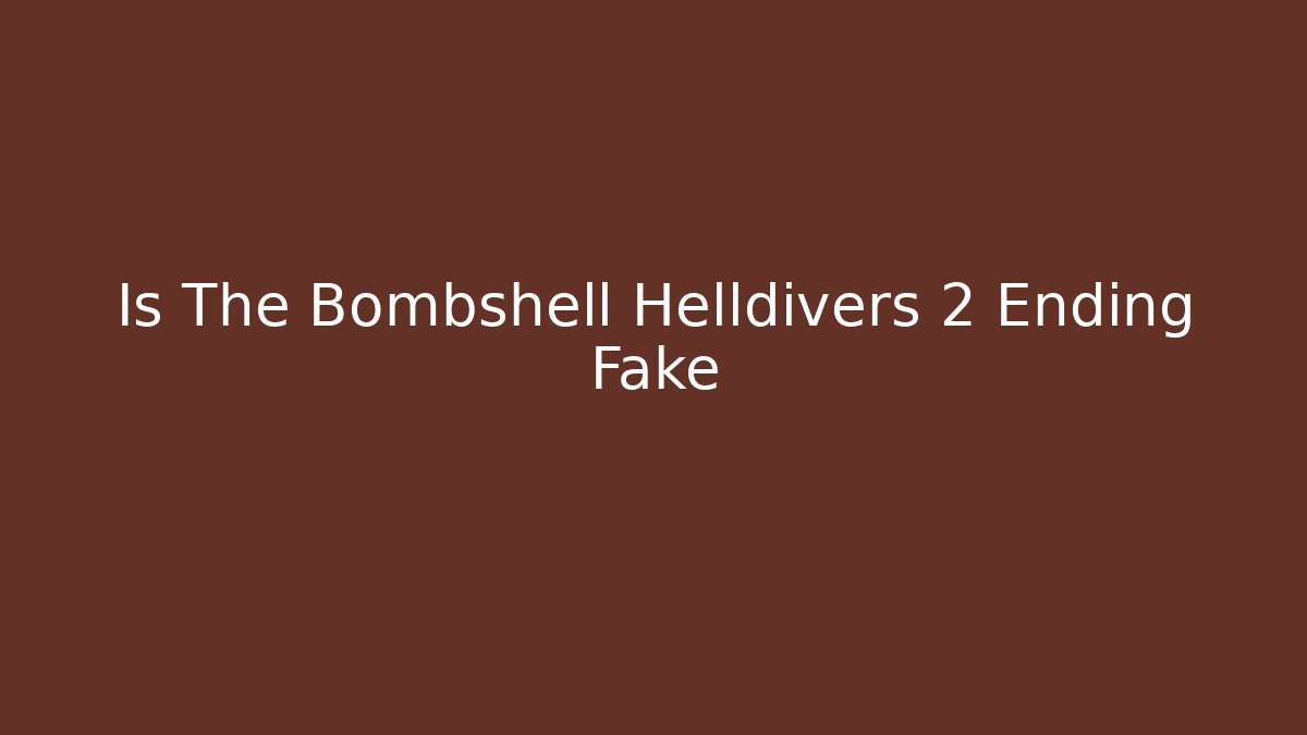 Is The Bombshell Helldivers 2 Ending Fake - Create More Assets