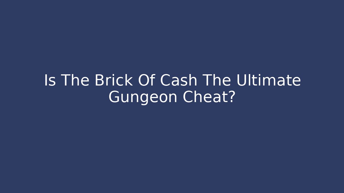 Is The Brick Of Cash The Ultimate Gungeon Cheat?