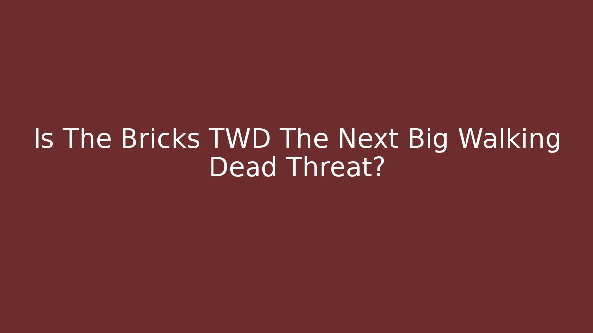 Is The Bricks TWD The Next Big Walking Dead Threat?