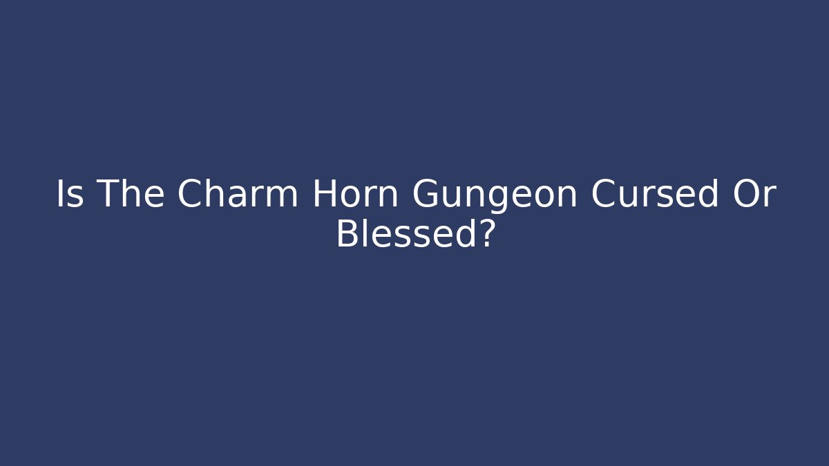 Is The Charm Horn Gungeon Cursed Or Blessed?