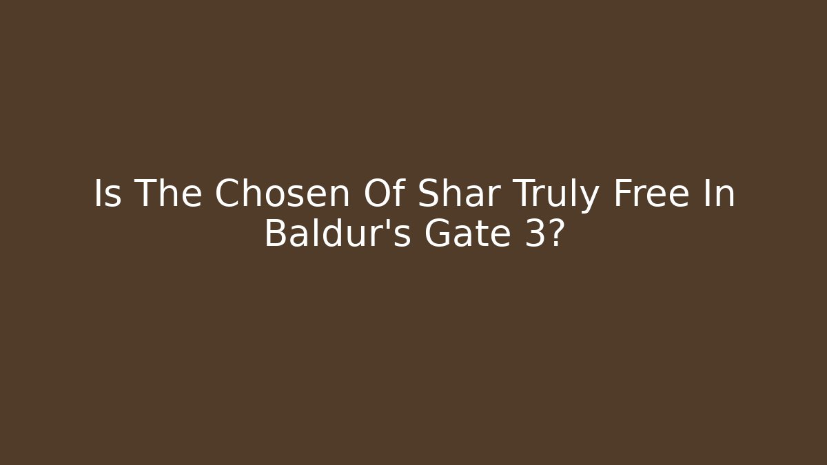 Is The Chosen Of Shar Truly Free In Baldur's Gate 3?