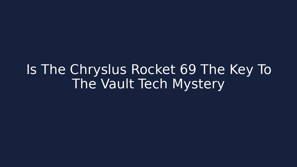 Is The Chryslus Rocket 69 The Key To The Vault Tech Mystery