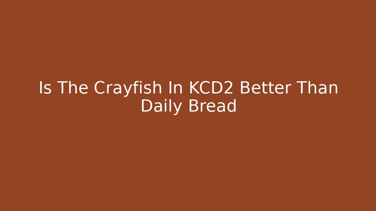 Is The Crayfish In KCD2 Better Than Daily Bread - Create More Assets