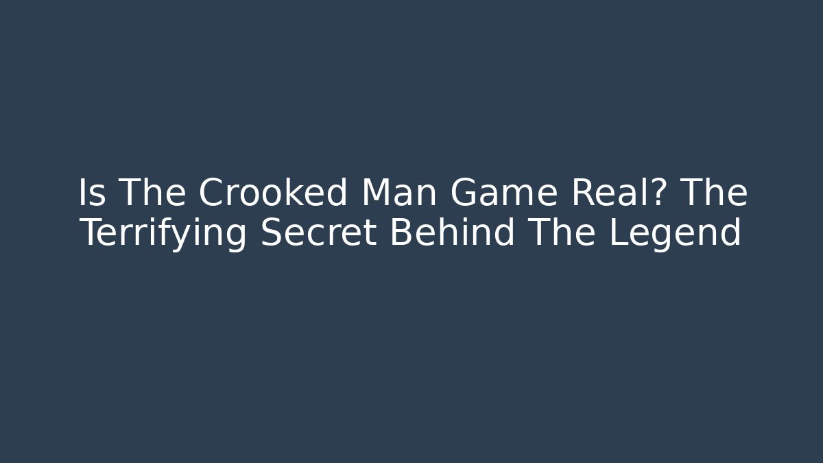 Is The Crooked Man Game Real? The Terrifying Secret Behind The Legend