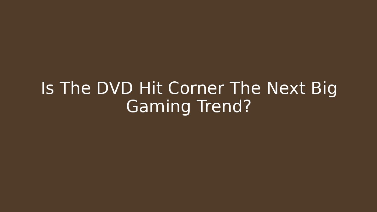 Is The DVD Hit Corner The Next Big Gaming Trend?