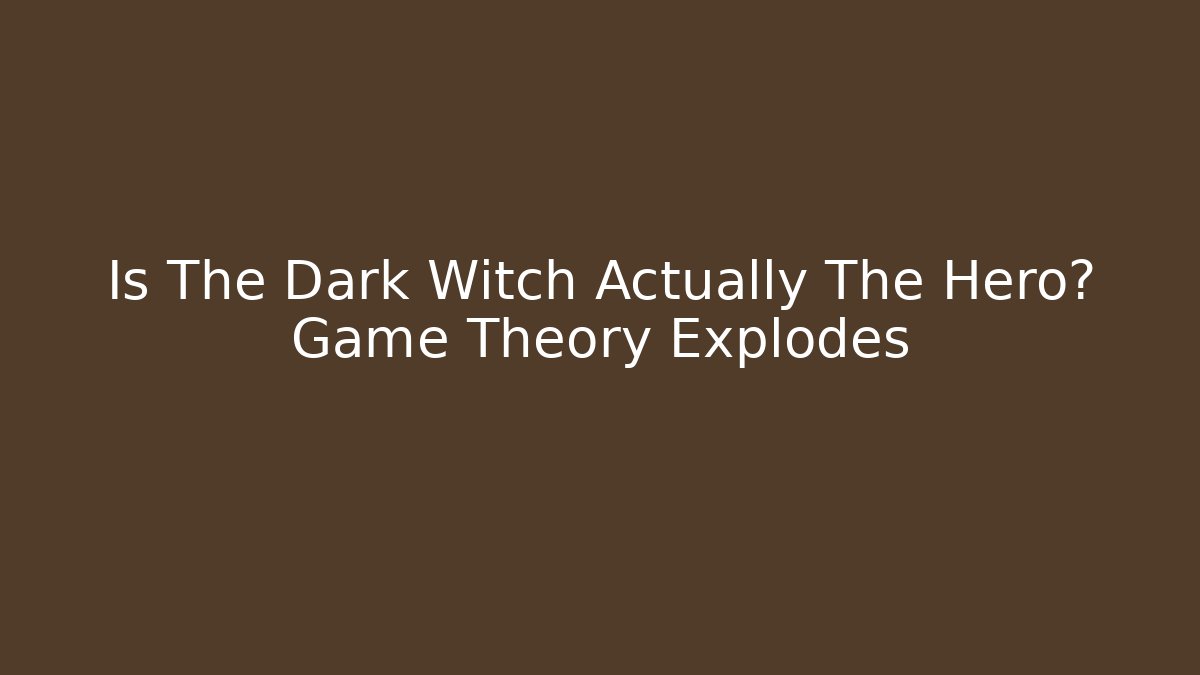 Is The Dark Witch Actually The Hero? Game Theory Explodes