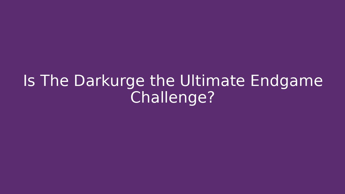 Is The Darkurge the Ultimate Endgame Challenge? - Create More Assets