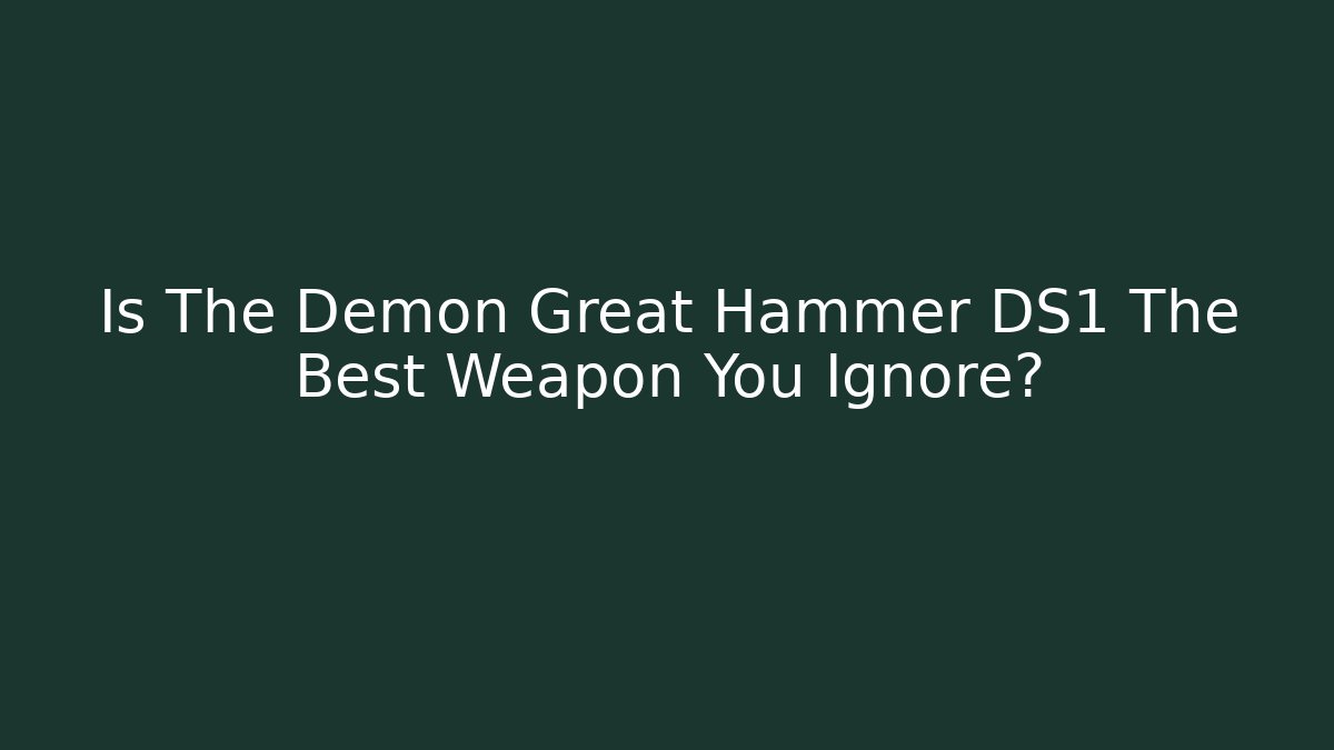 Is The Demon Great Hammer DS1 The Best Weapon You Ignore?