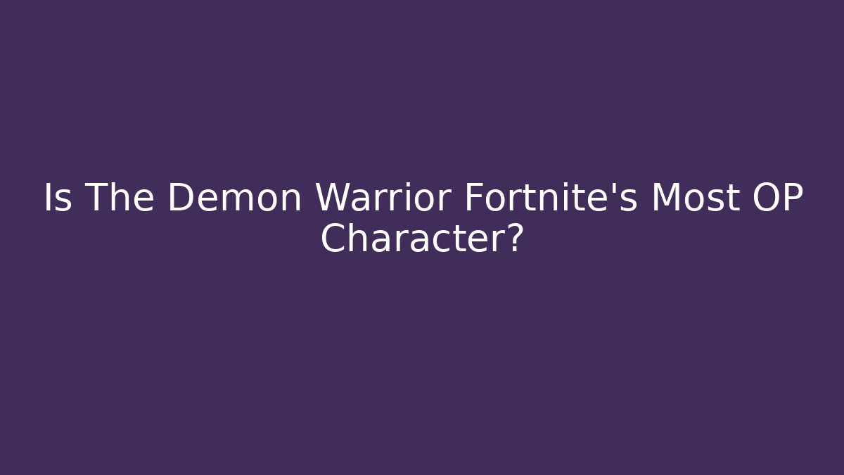 Is The Demon Warrior Fortnite's Most OP Character?