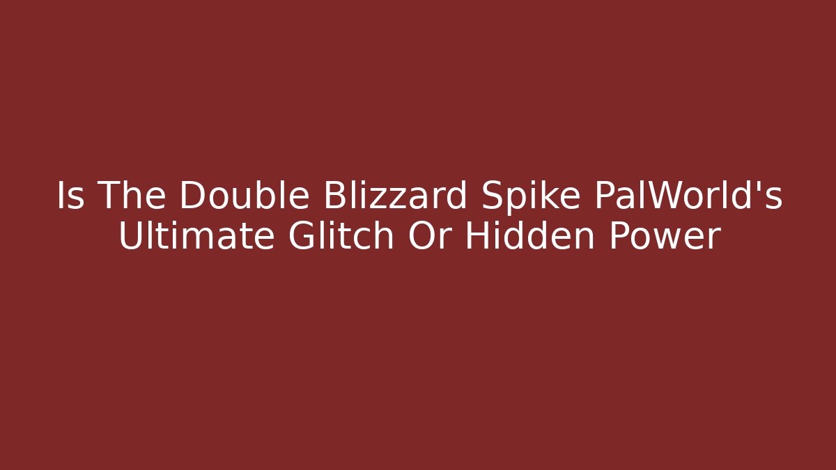Is The Double Blizzard Spike PalWorld's Ultimate Glitch Or Hidden Power