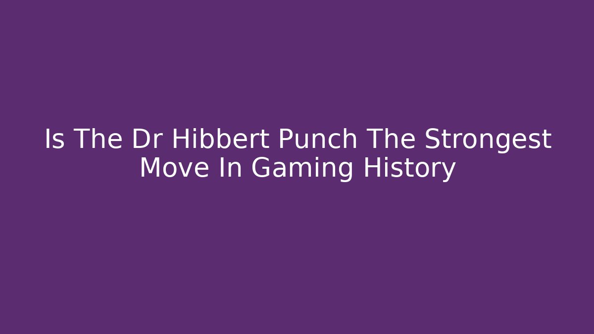 Is The Dr Hibbert Punch The Strongest Move In Gaming History