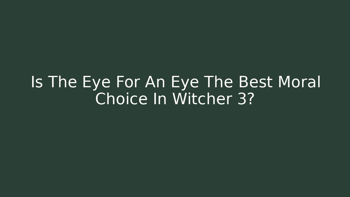 Is The Eye For An Eye The Best Moral Choice In Witcher 3?