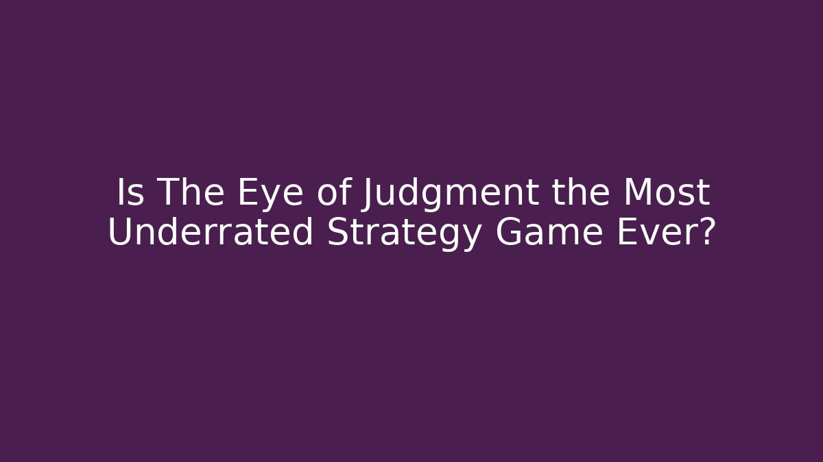 Is The Eye of Judgment the Most Underrated Strategy Game Ever?