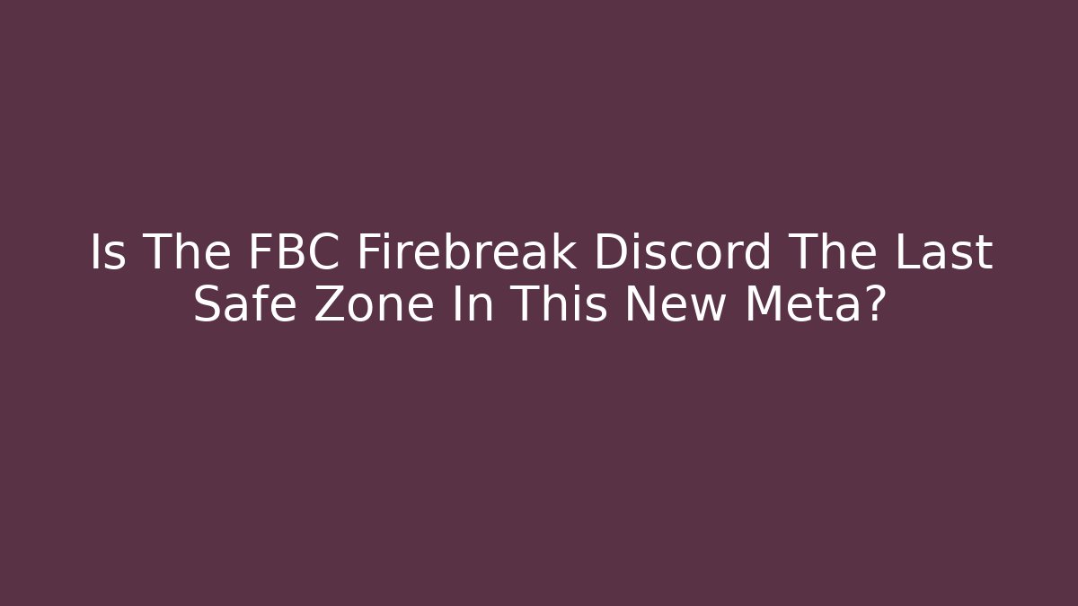 Is The FBC Firebreak Discord The Last Safe Zone In This New Meta?