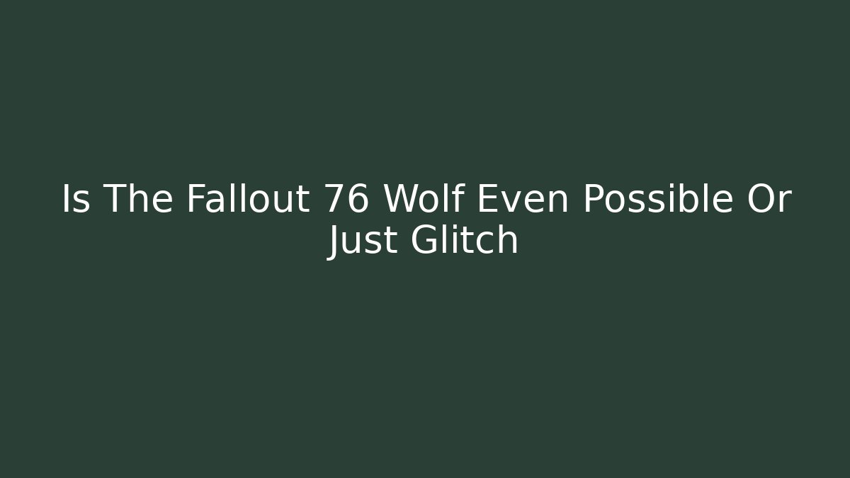 Is The Fallout 76 Wolf Even Possible Or Just Glitch