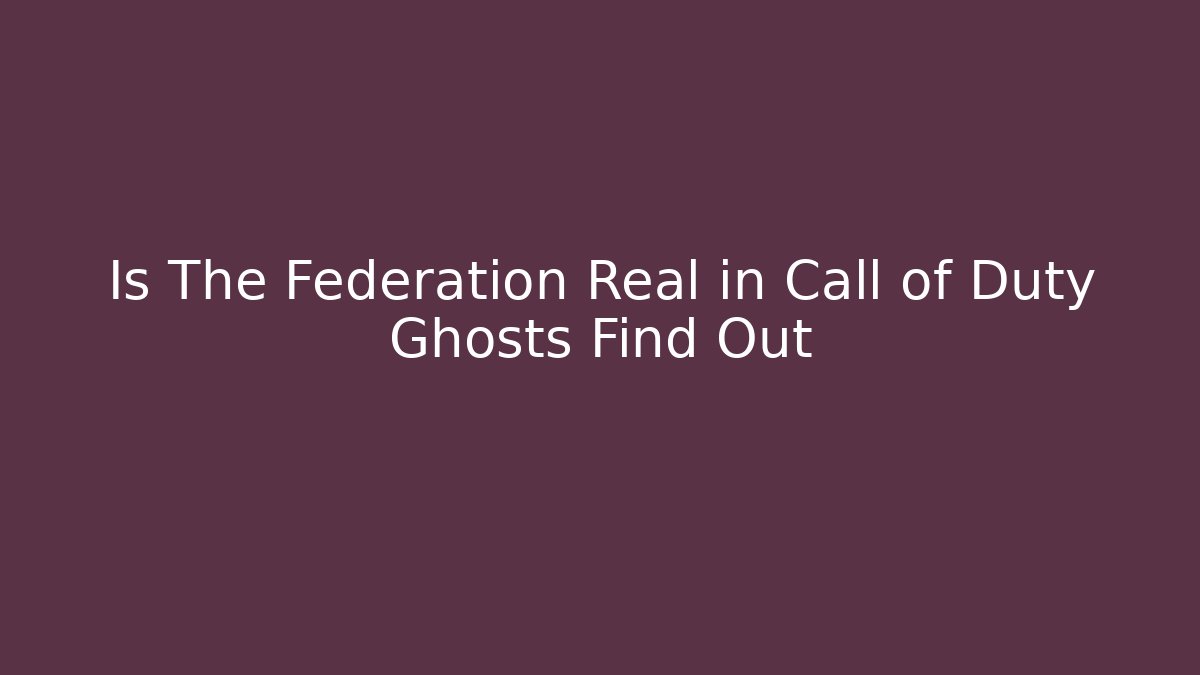 Is The Federation Real in Call of Duty Ghosts Find Out