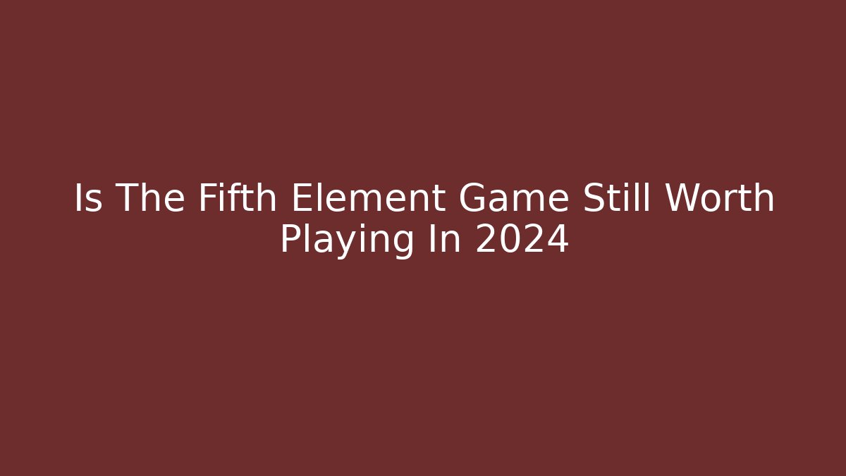 Is The Fifth Element Game Still Worth Playing In 2024