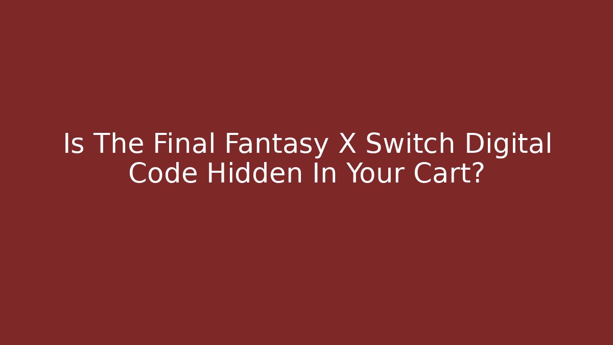 Is The Final Fantasy X Switch Digital Code Hidden In Your Cart?