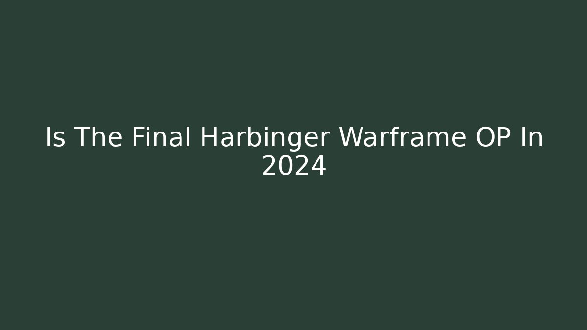 Is The Final Harbinger Warframe OP In 2024