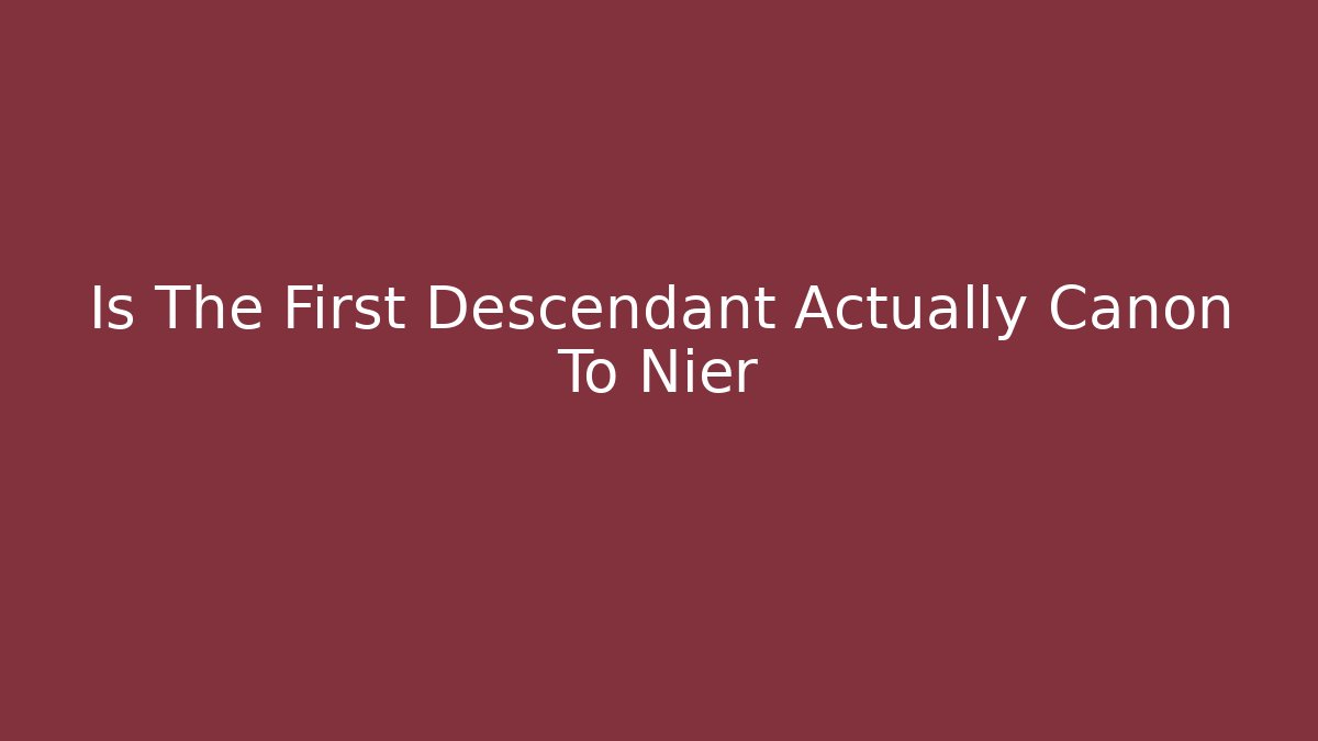 Is The First Descendant Actually Canon To Nier