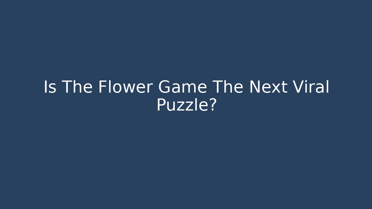 Is The Flower Game The Next Viral Puzzle?