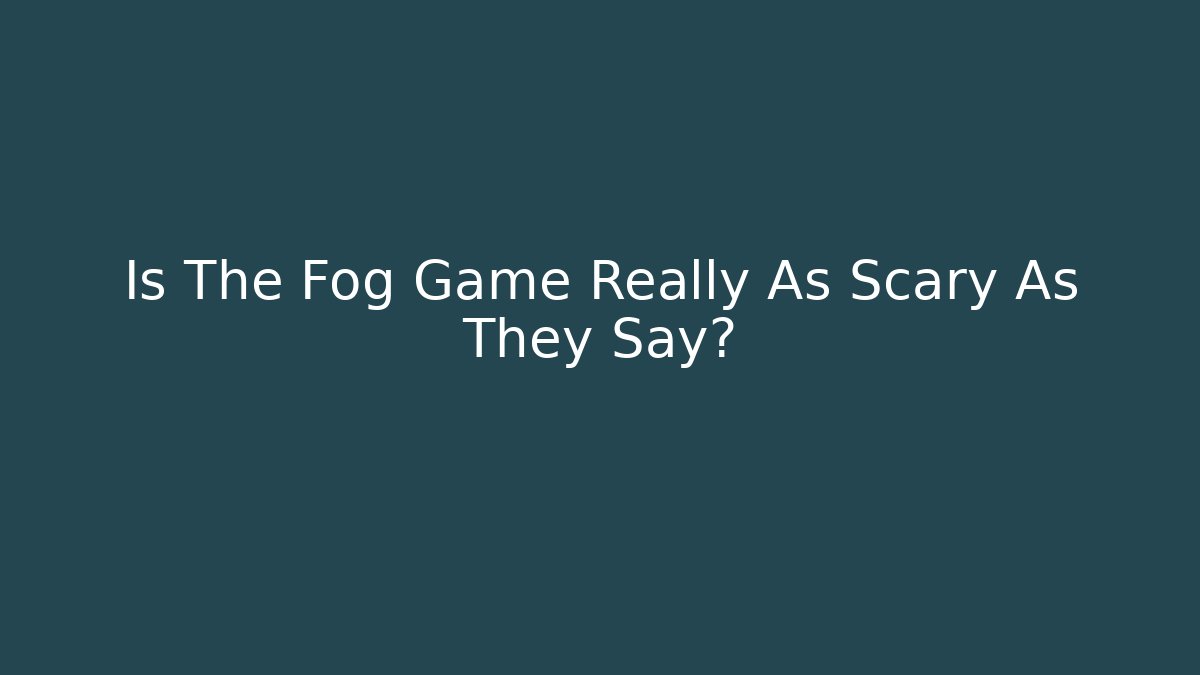 Is The Fog Game Really As Scary As They Say?