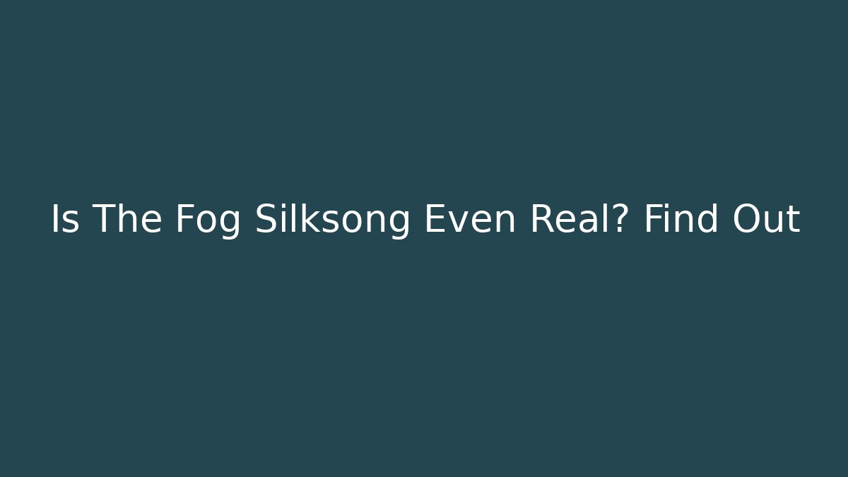 Is The Fog Silksong Even Real? Find Out