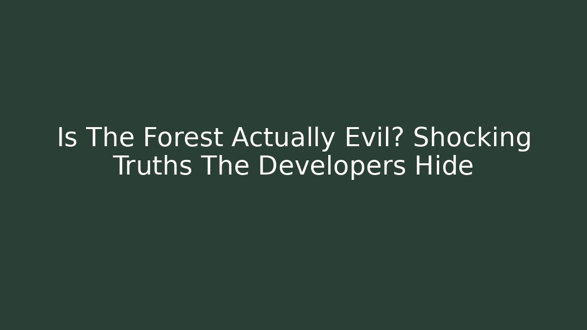 Is The Forest Actually Evil? Shocking Truths The Developers Hide